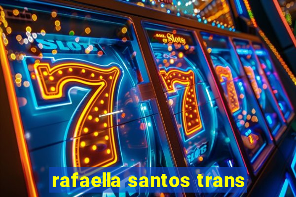 rafaella santos trans